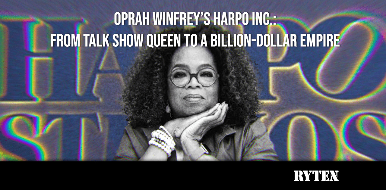 OPRAH WINFREY’S HARPO INC.: FROM TALK SHOW QUEEN TO $BILLION EMPIRE